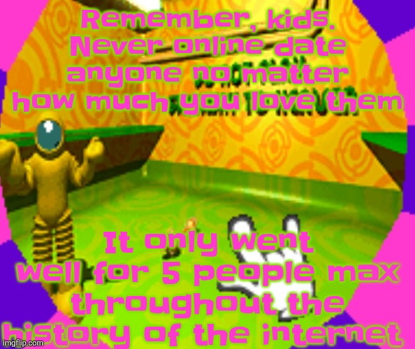 No stairway? Denied! | Remember, kids. Never online date anyone no matter how much you love them; It only went well for 5 people max throughout the history of the internet | image tagged in no stairway denied | made w/ Imgflip meme maker