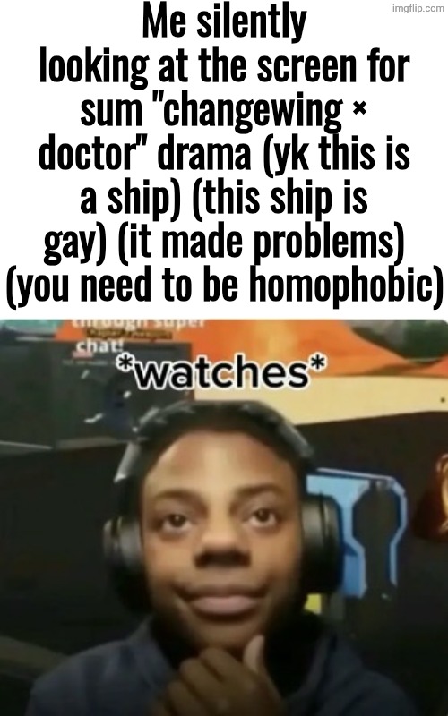 jarvis, the homohater bait | Me silently looking at the screen for sum "changewing × doctor" drama (yk this is a ship) (this ship is gay) (it made problems) (you need to be homophobic) | image tagged in watches | made w/ Imgflip meme maker