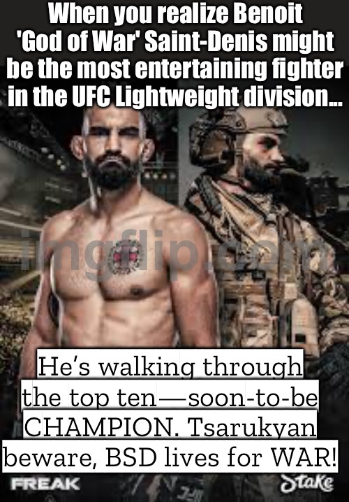 BSD is built for WAR | When you realize Benoit 'God of War' Saint-Denis might be the most entertaining fighter in the UFC Lightweight division... He’s walking through the top ten—soon-to-be CHAMPION. Tsarukyan beware, BSD lives for WAR! | image tagged in benoit god of war saint-denis,war,army,ufc,fighting,sports | made w/ Imgflip meme maker