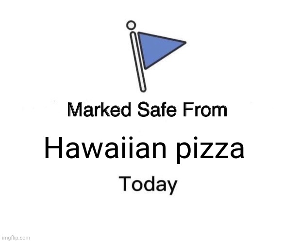 Hawaiian pizza | Hawaiian pizza | image tagged in memes,marked safe from | made w/ Imgflip meme maker