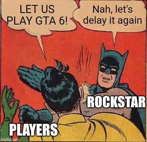 Batman Slapping Robin Meme | LET US PLAY GTA 6! Nah, let's delay it again; ROCKSTAR; PLAYERS | image tagged in memes,batman slapping robin,gta 6 | made w/ Imgflip meme maker