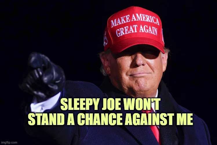 DONALD TRUMP | SLEEPY JOE WON'T STAND A CHANCE AGAINST ME | image tagged in donald trump | made w/ Imgflip meme maker