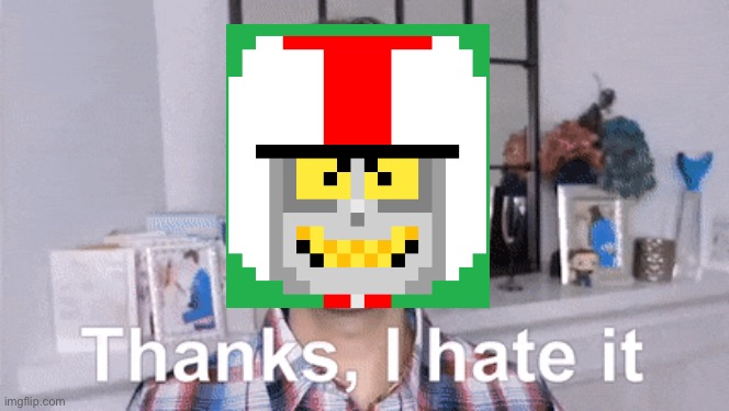thanks i hate it | image tagged in thanks i hate it | made w/ Imgflip meme maker