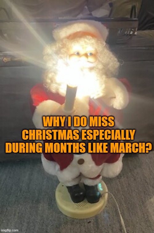 santa with candles | WHY I DO MISS CHRISTMAS ESPECIALLY DURING MONTHS LIKE MARCH? | image tagged in santa with candles | made w/ Imgflip meme maker