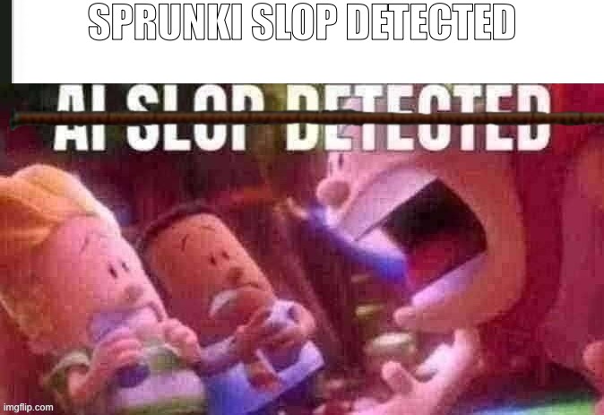 SPRUNKI SLOP DETECTED | image tagged in ai slop detected | made w/ Imgflip meme maker