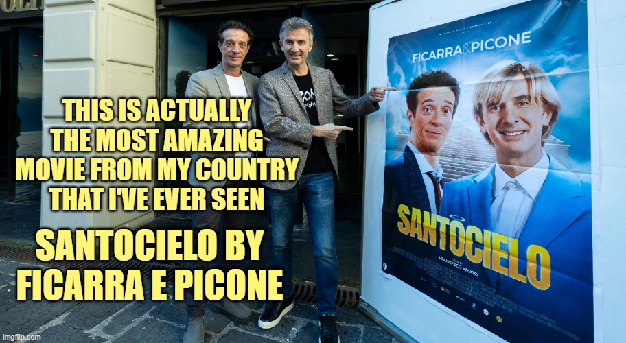 FICARRA E PICONE: SANTOCIELO | THIS IS ACTUALLY THE MOST AMAZING MOVIE FROM MY COUNTRY THAT I'VE EVER SEEN; SANTOCIELO BY FICARRA E PICONE | made w/ Imgflip meme maker