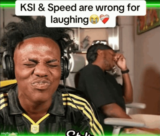 KSI and Speed are wrong for laughing | image tagged in ksi and speed are wrong for laughing | made w/ Imgflip meme maker