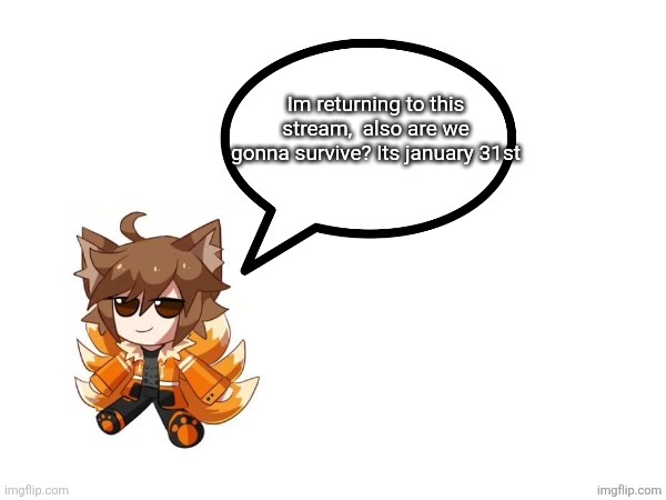 Gd_colonge_lover annoucement temp | Im returning to this stream,  also are we gonna survive? Its january 31st | image tagged in gd_colonge_lover annoucement temp | made w/ Imgflip meme maker