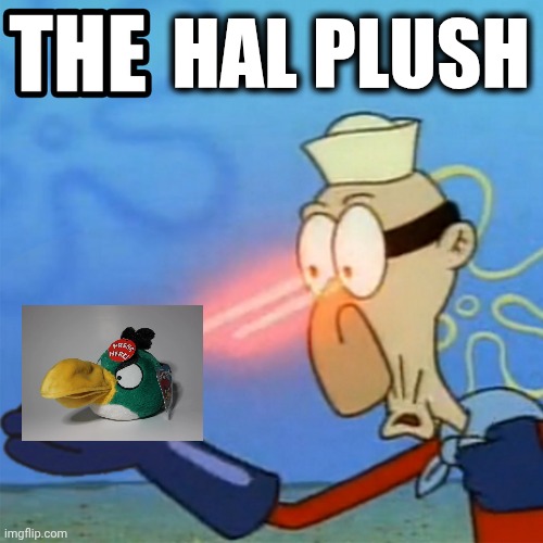 The hal plush | HAL PLUSH | image tagged in barnacle boy the | made w/ Imgflip meme maker
