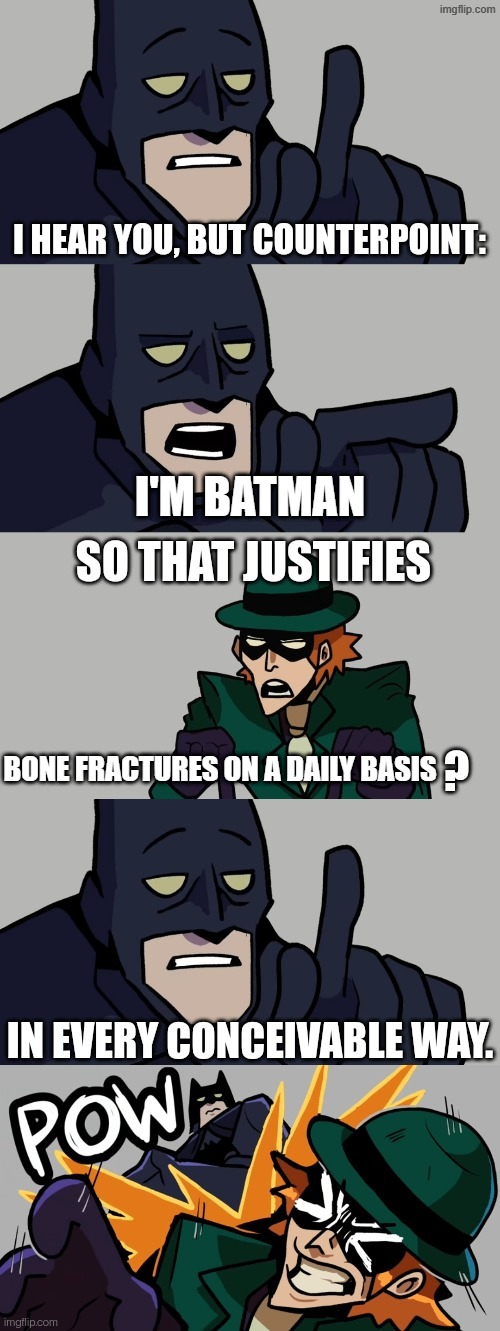 I'm Batman | I'M BATMAN; BONE FRACTURES ON A DAILY BASIS | image tagged in batman vs the riddler,batman,the riddler | made w/ Imgflip meme maker