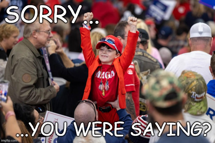 indoctrination | SORRY... ...YOU WERE SAYING? | image tagged in indoctrination | made w/ Imgflip meme maker