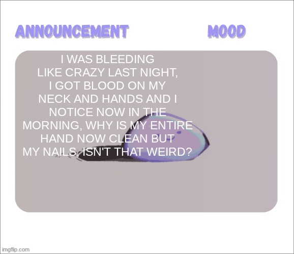 btw ITS SNOWING AGAIN KUBXKBXKUGHXWBKX :DDD oh and good morning | I WAS BLEEDING LIKE CRAZY LAST NIGHT, I GOT BLOOD ON MY NECK AND HANDS AND I NOTICE NOW IN THE MORNING, WHY IS MY ENTIRE HAND NOW CLEAN BUT MY NAILS, ISN'T THAT WEIRD? | image tagged in petrock's temp | made w/ Imgflip meme maker