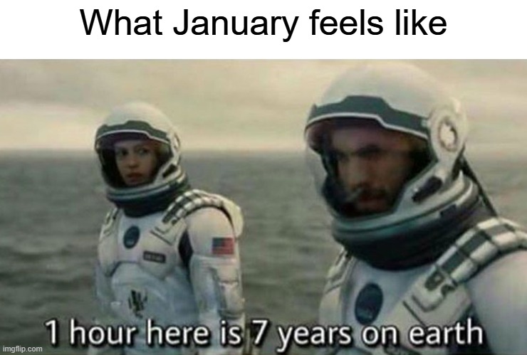 Today is January 739th | What January feels like | image tagged in interstellar 7 years,january,relatable memes,funny memes,so true memes,memes | made w/ Imgflip meme maker
