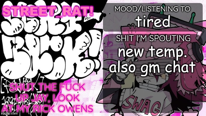 rat's brokie  temp | tired; new temp. also gm chat | image tagged in rat's brokie temp | made w/ Imgflip meme maker