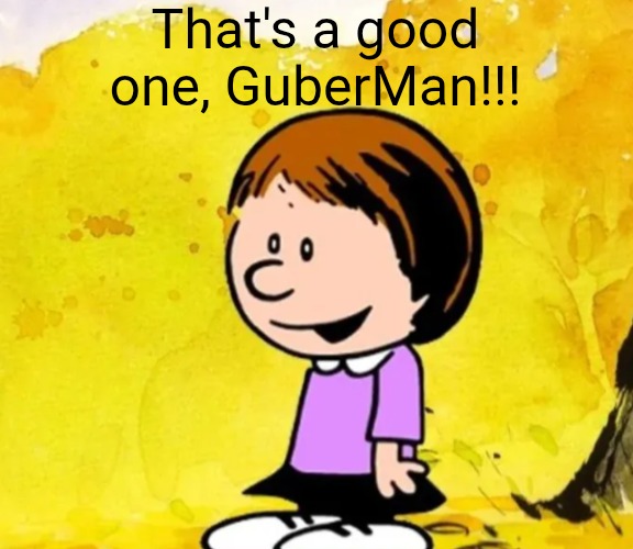 That's a good one, GuberMan!!! | image tagged in susie | made w/ Imgflip meme maker