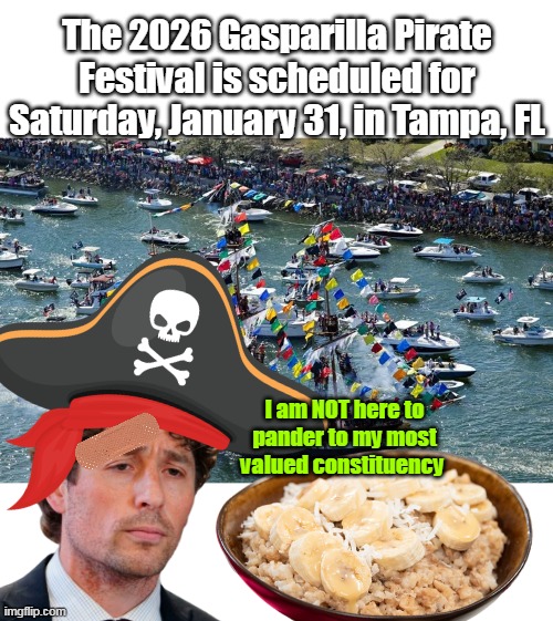 Honorary Grand Marshall this year | The 2026 Gasparilla Pirate Festival is scheduled for Saturday, January 31, in Tampa, FL; I am NOT here to pander to my most valued constituency | image tagged in frey pirate parade meme | made w/ Imgflip meme maker