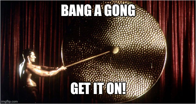GONG | BANG A GONG GET IT ON! | image tagged in gong | made w/ Imgflip meme maker
