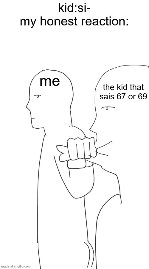 67 and 69 are boath equaly garbage cool S superior | kid:si-
my honest reaction:; the kid that sais 67 or 69; me | image tagged in shut,the great meme reset,67,69,annoying,cringe | made w/ Imgflip meme maker
