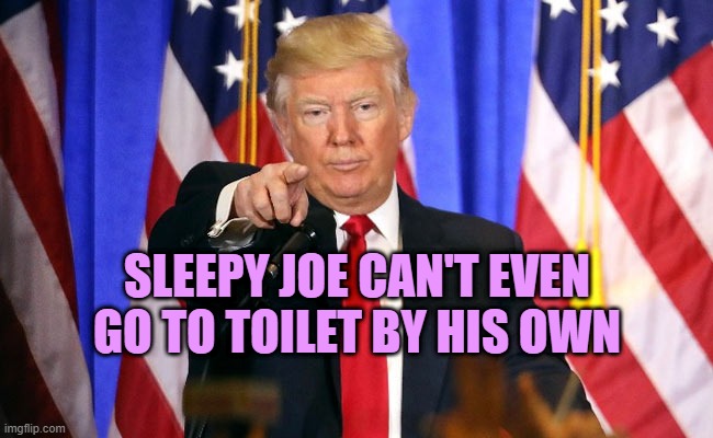 Trump tells us the truth about Sleepy joe | SLEEPY JOE CAN'T EVEN GO TO TOILET BY HIS OWN | image tagged in trump fake news | made w/ Imgflip meme maker