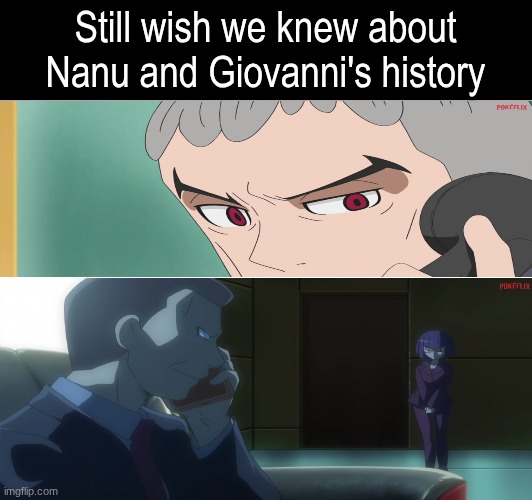 Desperate for a backstory | Still wish we knew about Nanu and Giovanni's history | image tagged in memes,funny,pokemon,anime | made w/ Imgflip meme maker