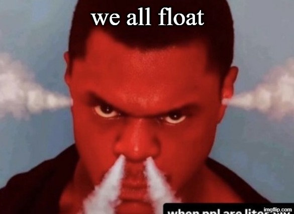 Scary ass ninja | we all float | image tagged in scary ass ninja | made w/ Imgflip meme maker