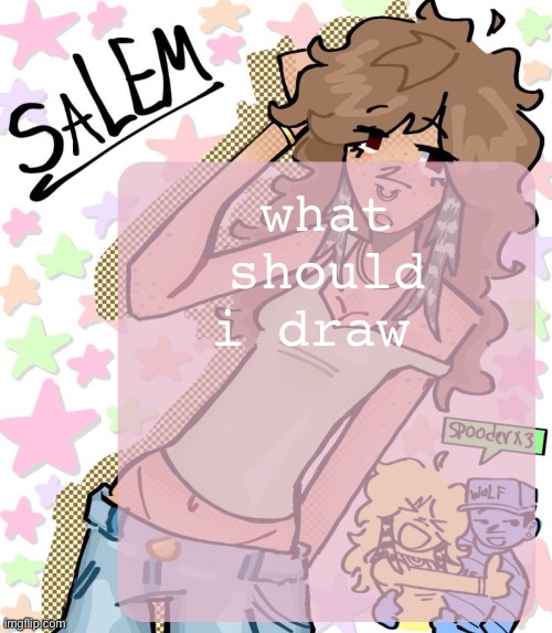 Moons Salem temp | what should i draw | image tagged in moons salem temp | made w/ Imgflip meme maker