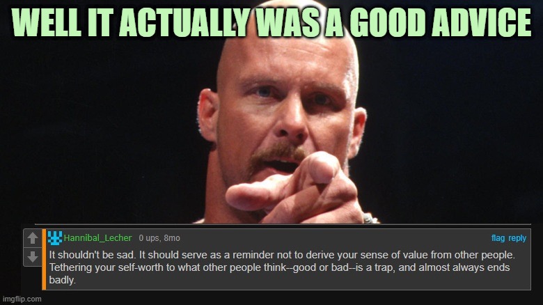 WELL IT ACTUALLY WAS A GOOD ADVICE | made w/ Imgflip meme maker