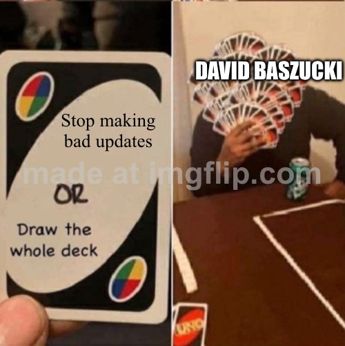 wtf Roblox | DAVID BASZUCKI; Stop making bad updates | image tagged in uno cards or draw the whole deck | made w/ Imgflip meme maker