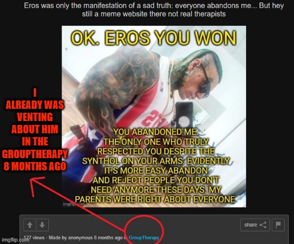 this stream is still useful for these personal memes... (the grouptherapy was the stream made by hannibal_lecher btw) | I ALREADY WAS VENTING ABOUT HIM IN THE GROUPTHERAPY 8 MONTHS AGO | made w/ Imgflip meme maker
