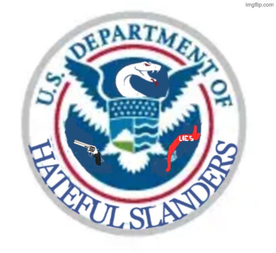 New Template: Department of Hateful Slanders | image tagged in dhs department of hateful slanders,violence,lies,trump | made w/ Imgflip meme maker