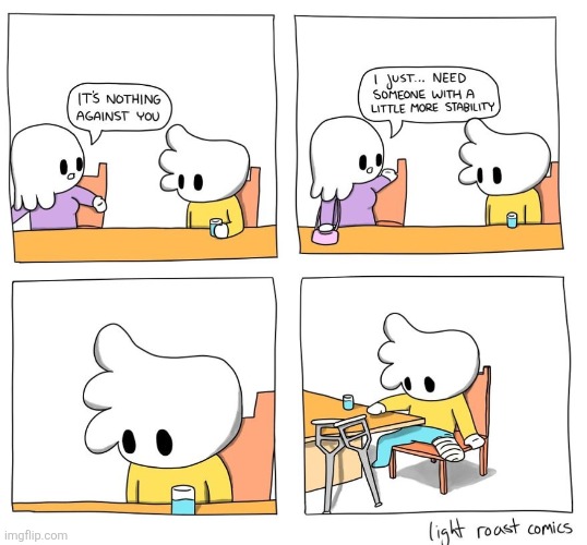image tagged in comics,light roast,breakup,stability,leg,broken leg | made w/ Imgflip meme maker
