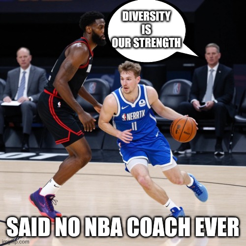 Diversity | DIVERSITY IS OUR STRENGTH; SAID NO NBA COACH EVER | image tagged in diversity | made w/ Imgflip meme maker