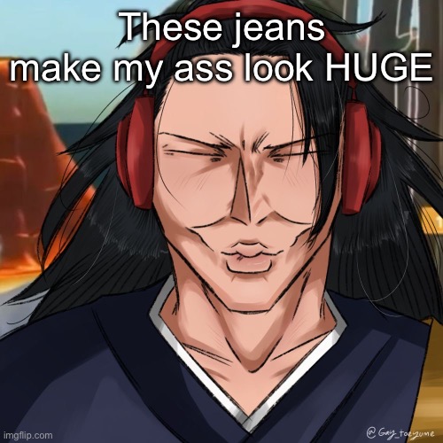 Geto Ishowspeed | These jeans make my ass look HUGE | image tagged in geto ishowspeed | made w/ Imgflip meme maker