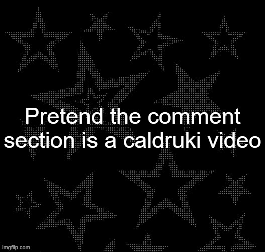 hi chat | Pretend the comment section is a caldruki video | image tagged in justee night temp | made w/ Imgflip meme maker