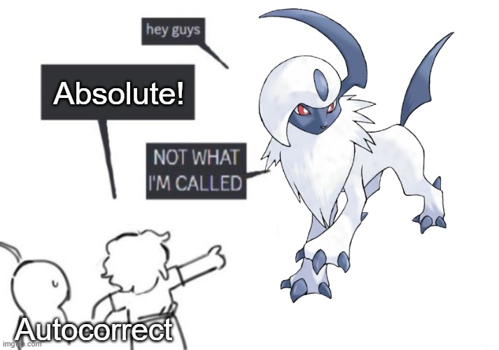 Happens every time I type Absol on any device | Absolute! Autocorrect | image tagged in hey guys - not what i'm called,pokemon,pokemon memes | made w/ Imgflip meme maker