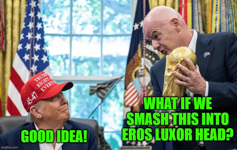 GOOD IDEA! WHAT IF WE SMASH THIS INTO EROS LUXOR HEAD? | made w/ Imgflip meme maker
