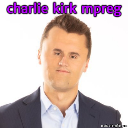 Little face Charlie Kirk | charlie  kirk  mpreg | image tagged in little face charlie kirk | made w/ Imgflip meme maker
