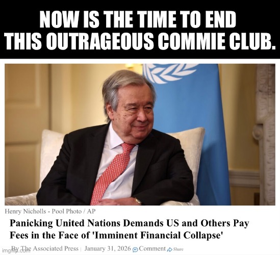 END THE UN! | NOW IS THE TIME TO END 
THIS OUTRAGEOUS COMMIE CLUB. | image tagged in united nations | made w/ Imgflip meme maker