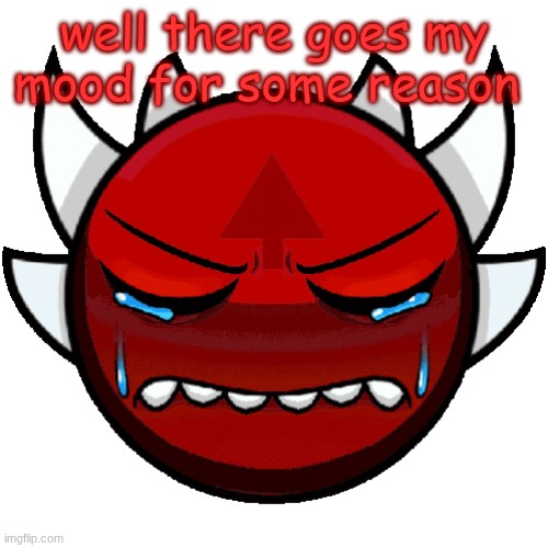 extreme crying | well there goes my mood for some reason | image tagged in extreme crying | made w/ Imgflip meme maker