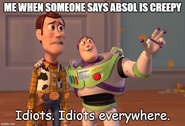 Back off Absol | ME WHEN SOMEONE SAYS ABSOL IS CREEPY; Idiots. Idiots everywhere. | image tagged in memes,x x everywhere,pokemon | made w/ Imgflip meme maker