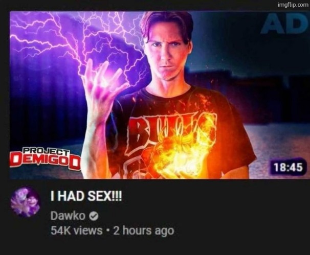 dawko i had sex | image tagged in dawko i had sex | made w/ Imgflip meme maker