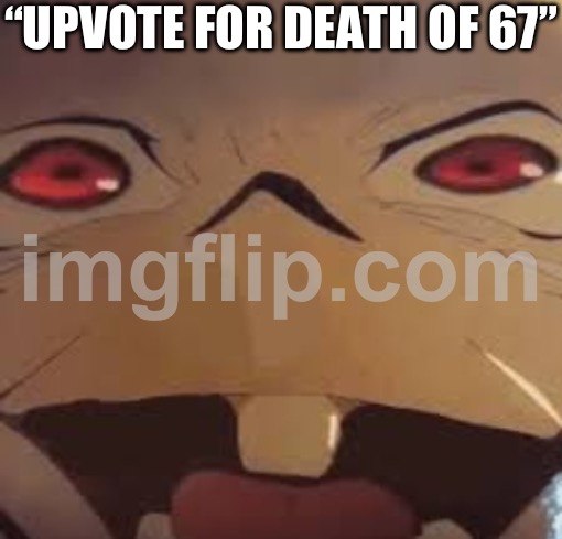 “wE gOtTa FiGhT tHe BrAiNrOt WaR” | “UPVOTE FOR DEATH OF 67” | image tagged in thukuna,upvote beggars,67,funny,sad,memes | made w/ Imgflip meme maker