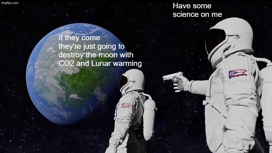 Always Has Been Meme | If they come they're just going to destroy the moon with CO2 and Lunar warming Have some science on me | image tagged in memes,always has been | made w/ Imgflip meme maker