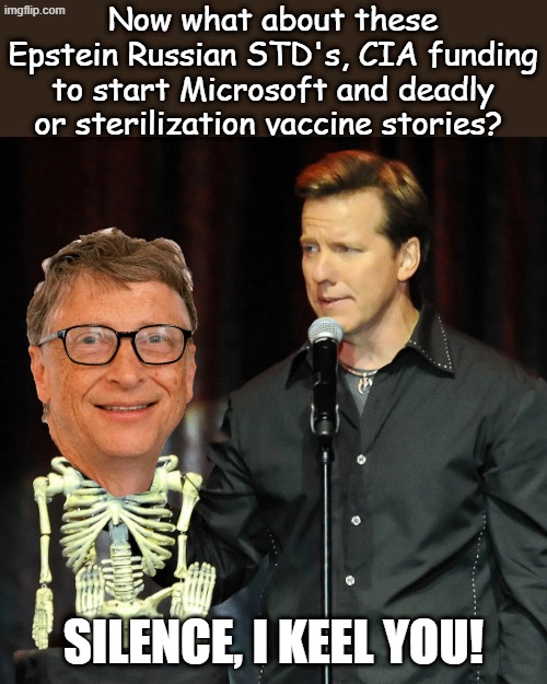 More dangerous than Don Lemon and 1000 Islamic terrorists... | Now what about these Epstein Russian STD's, CIA funding to start Microsoft and deadly or sterilization vaccine stories? SILENCE, I KEEL YOU! | image tagged in achmed the dead terrorist | made w/ Imgflip meme maker