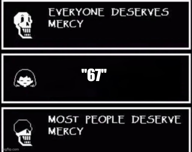 Everyone Deserves Mercy | "67" | image tagged in everyone deserves mercy | made w/ Imgflip meme maker
