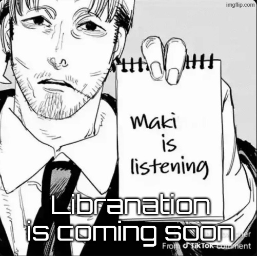 because | Libranation is coming soon | image tagged in maki is listening | made w/ Imgflip meme maker