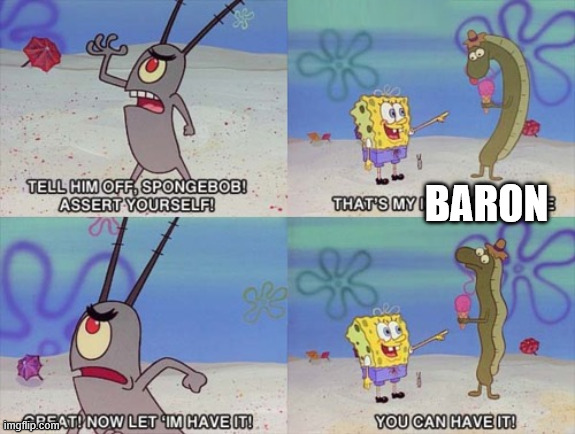 Let Him Have It | BARON | image tagged in let him have it | made w/ Imgflip meme maker