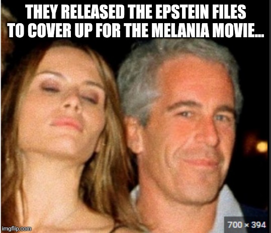 The cover up | THEY RELEASED THE EPSTEIN FILES TO COVER UP FOR THE MELANIA MOVIE... | image tagged in melania trump,jeffrey epstein,epstein,donald trump,trump,maga | made w/ Imgflip meme maker