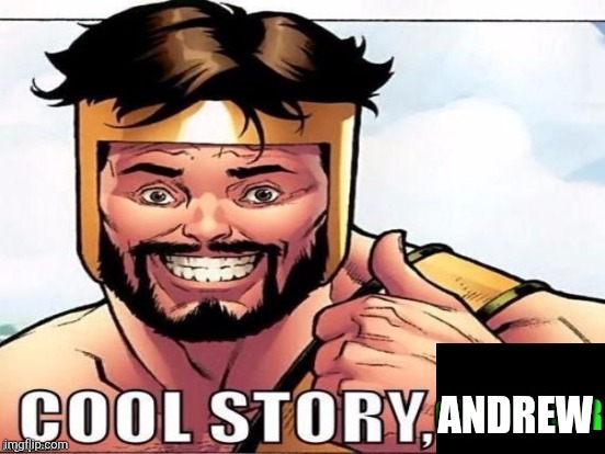 Cool Story Clinkster (For when Clinkster tells you cool stories) | ANDREW | image tagged in cool story clinkster for when clinkster tells you cool stories | made w/ Imgflip meme maker