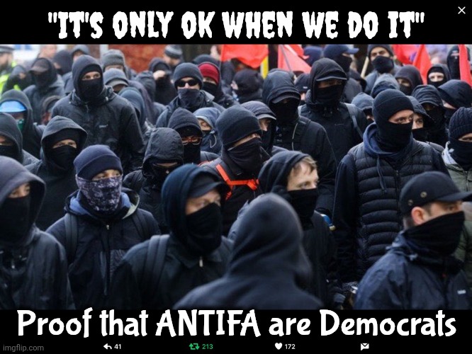 Antifa | "It's only ok when we do it" Proof that ANTIFA are Democrats | image tagged in antifa | made w/ Imgflip meme maker